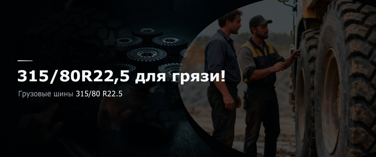 Как выбрать шины 315/80 R22.5 для бездорожья и тяжелых условий эксплуатации